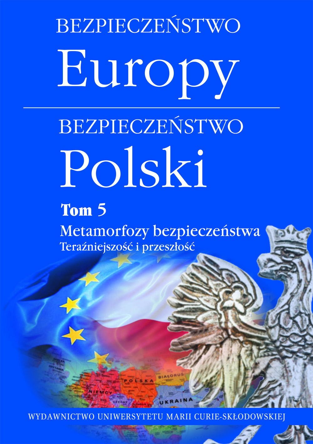 Okładka: Bezpieczeństwo Europy – bezpieczeństwo Polski. Tom 5: Metamorfozy bezpieczeństwa. Teraźniejszość i przeszłość