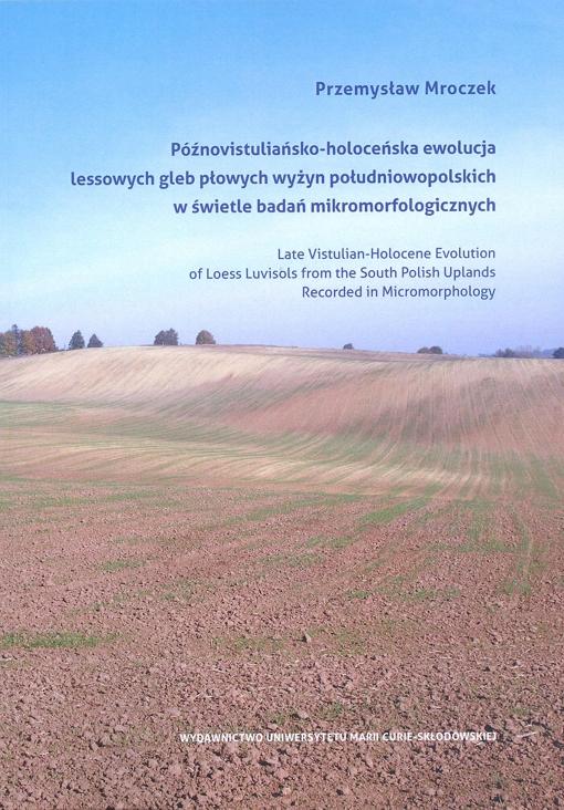 Okładka: Późnovistuliańsko-holoceńska ewolucja lessowych gleb płowych wyżyn południowopolskich w świetle badań mikromorfologicznych