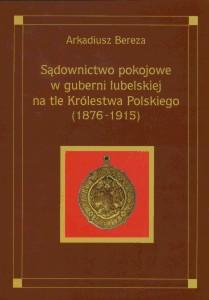 Okładka: Sądownictwo pokojowe w guberni lubelskiej na tle Królestwa Polskiego (1876-1915)