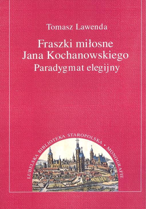 Okładka: Fraszki miłosne Jana Kochanowskiego. Paradygmat elegijny