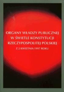 Okładka: Organy władzy publicznej w świetle Konstytucji Rzeczypospolitej Polskiej z 2 kwietnia 1997 roku