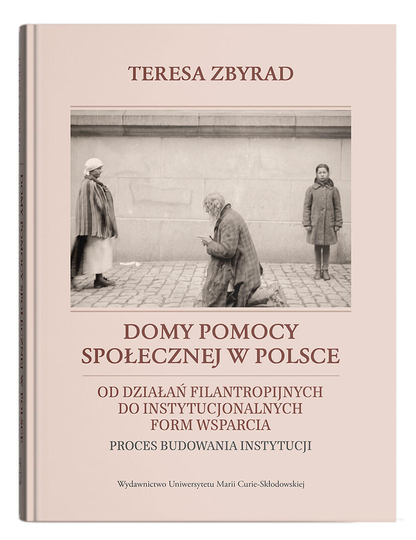 Okładka: Domy pomocy społecznej w Polsce. Od działań filantropijnych do instytucjonalnych form wsparcia – proces budowania instytucji | Teresa Zbyrad