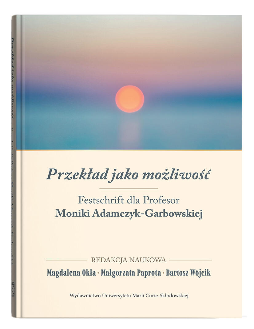 Okładka: Przekład jako możliwość – Festschrift dla Profesor Moniki Adamczyk-Garbowskiej | red. Magdalena Okła, Małgorzata Paprota, Bartosz Wójcik