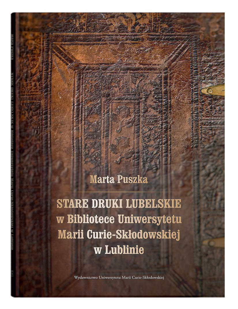 Okładka: Stare druki lubelskie w Bibliotece Uniwersytetu Marii Curie-Skłodowskiej w Lublinie | Marta Puszka