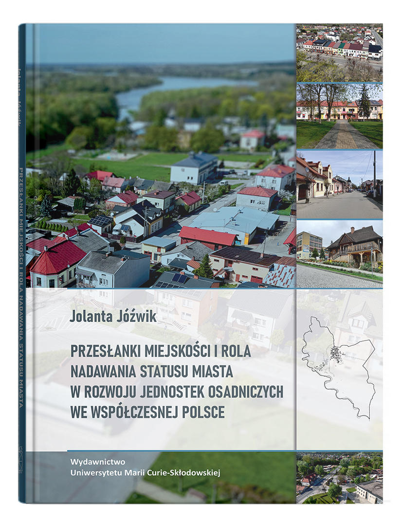 Okładka: Przesłanki miejskości i rola nadawania statusu miasta w rozwoju jednostek osadniczych we współczesnej Polsce | Jolanta Jóźwik