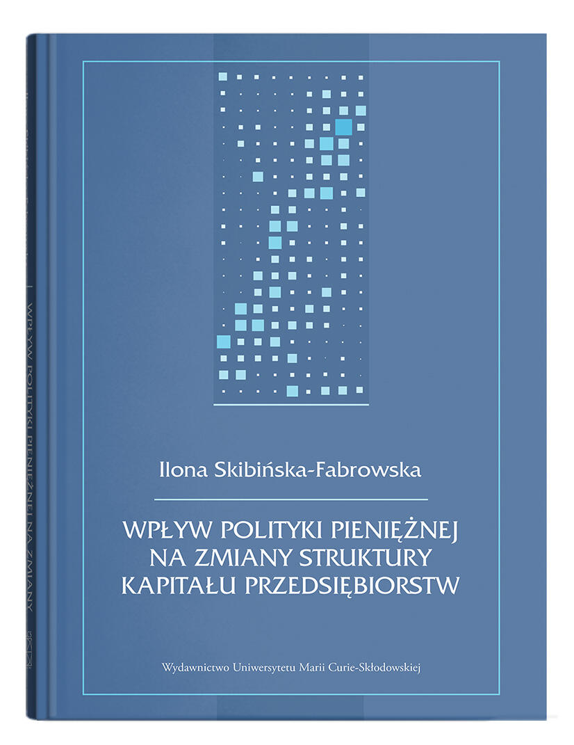 Okładka: Wpływ polityki pieniężnej na zmiany struktury kapitału przedsiębiorstw | Ilona Skibińska-Fabrowska