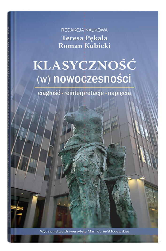 Okładka: Klasyczność (w) nowoczesności: ciągłość, reinterpretacje, napięcia | red. Teresa Pękala,  Roman Kubicki