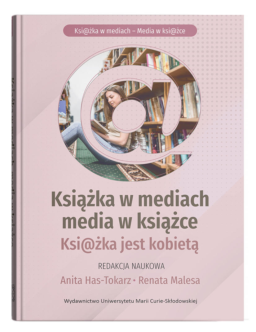 Okładka: Książka w mediach, media w książce. Książka jest kobietą. Rynek książki (dla) kobiet. Przeszłość – Stan obecny – Perspektywy | red. Anita Has-Tokarz, Renata Malesa