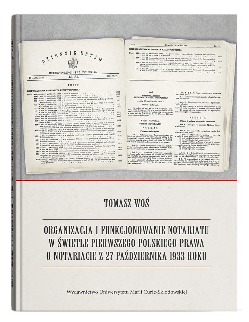 Okładka: ORGANIZACJA I FUNKCJONOWANIE NOTARIATU W ŚWIETLE PIERWSZEGO POLSKIEGO PRAWA O NOTARIACIE Z 27 PAŹDZIERNIKA 1933 ROKU | TOMASZ WOŚ