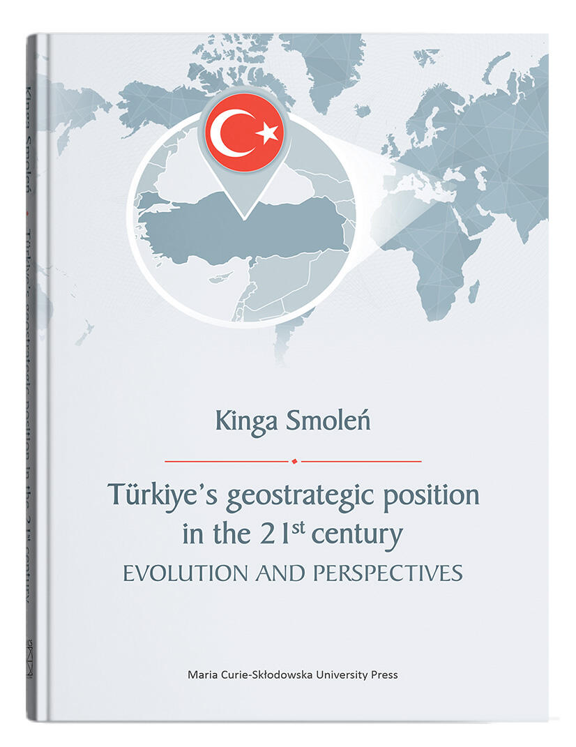 Okładka: Türkiye’s geostrategic position in the 21st century. Evolution and Perspectives | Kinga Smoleń