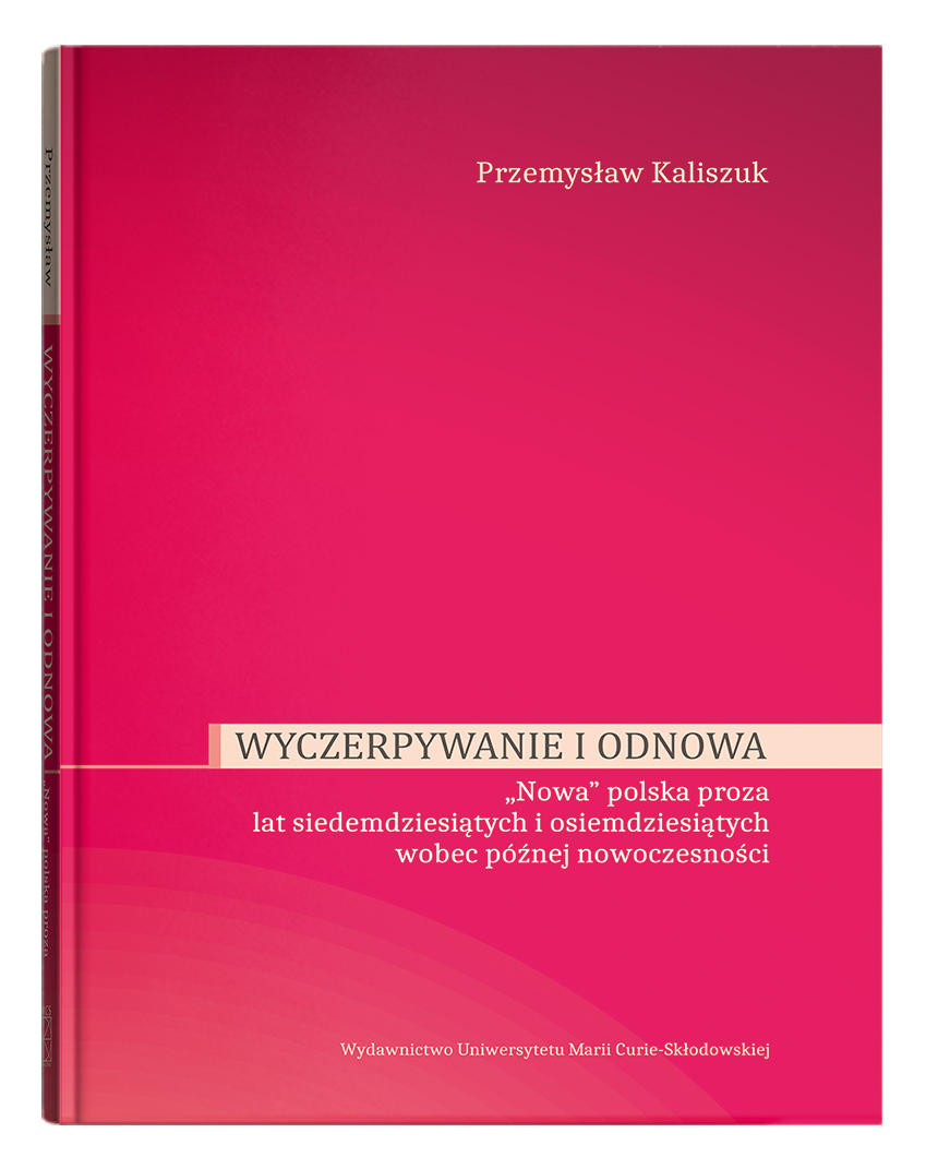 Okładka: Wyczerpywanie i odnowa. „Nowa” polska proza lat siedemdziesiątych i osiemdziesiątych wobec późnej nowoczesności - Przemysław Kaliszuk