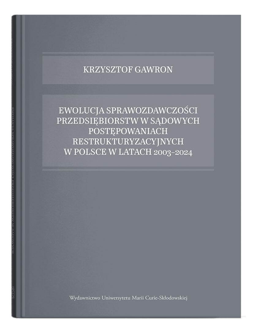 Okładka: Ewolucja sprawozdawczości przedsiębiorstw w sądowych postępowaniach restrukturyzacyjnych w Polsce w latach 2003-2024 | Krzysztof Gawron