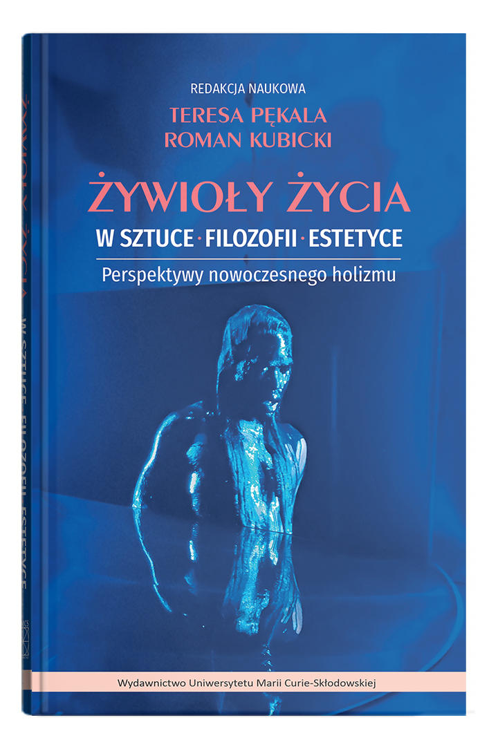 Okładka: Żywioły życia w sztuce, filozofii, estetyce. Perspektywy nowoczesnego holizmu | red. Teresa Pękala, Roman Kubicki