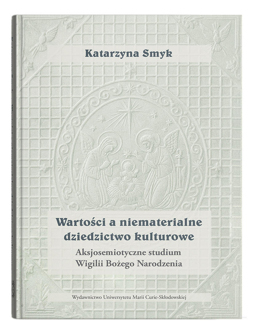 Okładka: Wartości a niematerialne dziedzictwo kulturowe. Aksjosemiotyczne studium Wigilii Bożego Narodzenia | Katarzyna Smyk