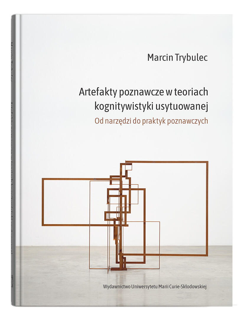 Okładka: Artefakty poznawcze w teoriach kognitywistyki usytuowanej. Od narzędzi do praktyk poznawczych | Marcin Trybulec