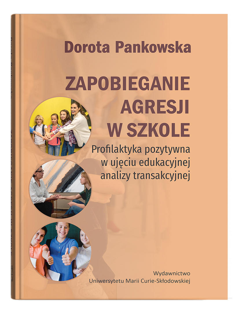 Okładka: Zapobieganie agresji w szkole. Profilaktyka pozytywna w ujęciu edukacyjnej analizy transakcyjnej | Dorota Pankowska 