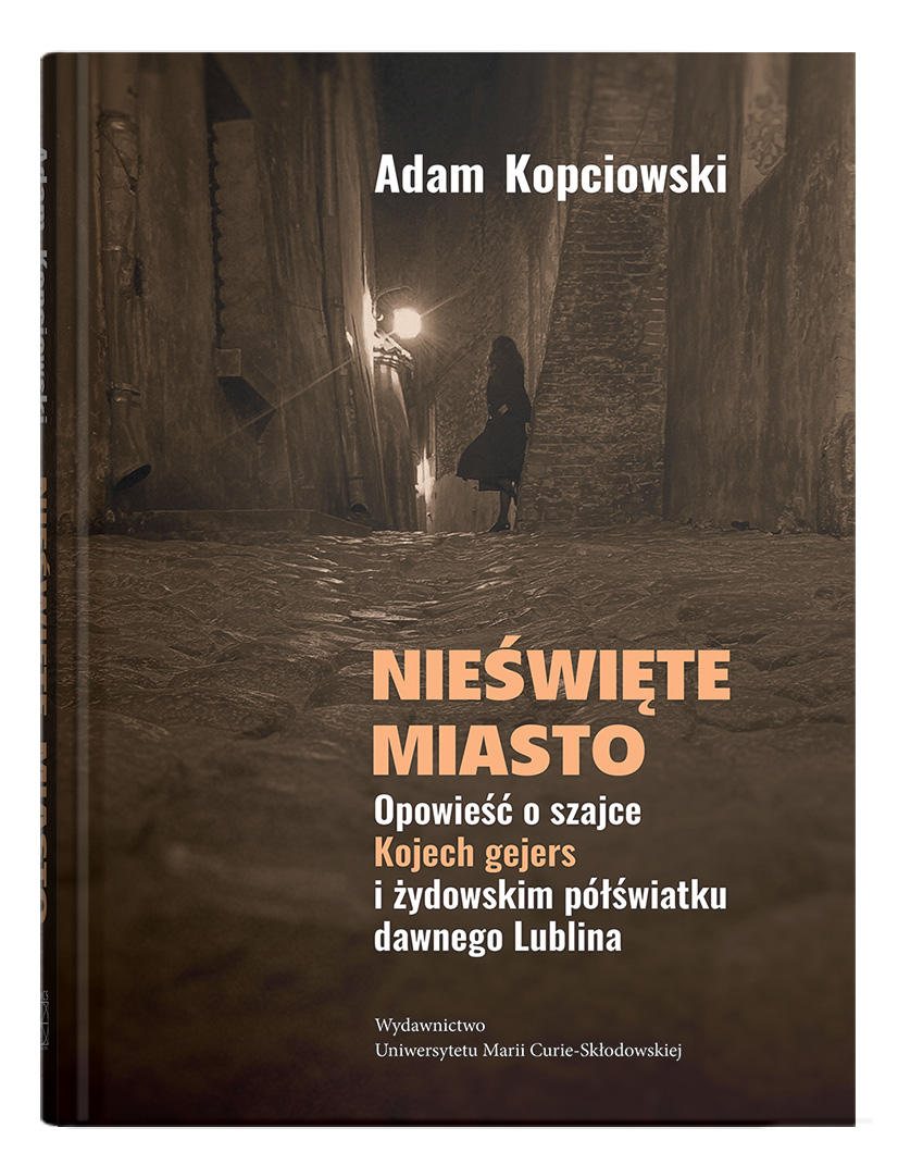 Okładka: Nieświęte miasto. Opowieść o szajce Kojech gejers i żydowskim półświatku dawnego Lublina | Adam Kopciowski