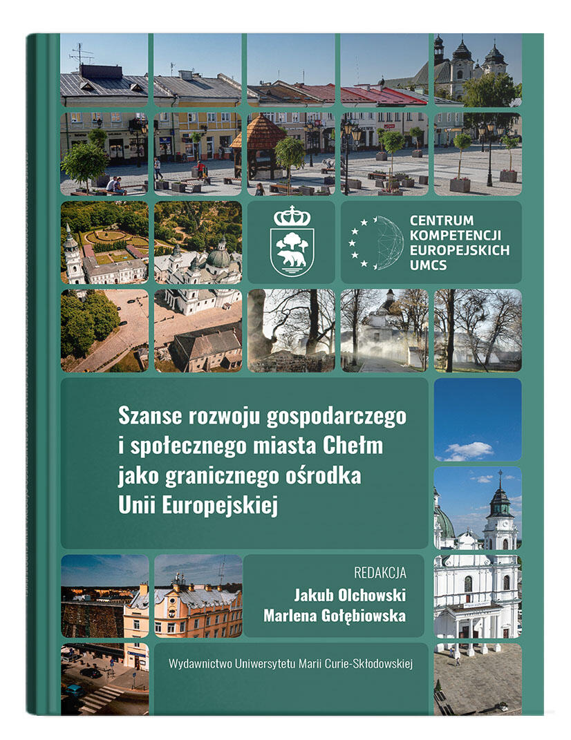 Okładka: Szanse rozwoju gospodarczego i społecznego miasta Chełm jako granicznego ośrodka Unii Europejskiej | red. Jakub Olchowski, Marlena Gołębiowska