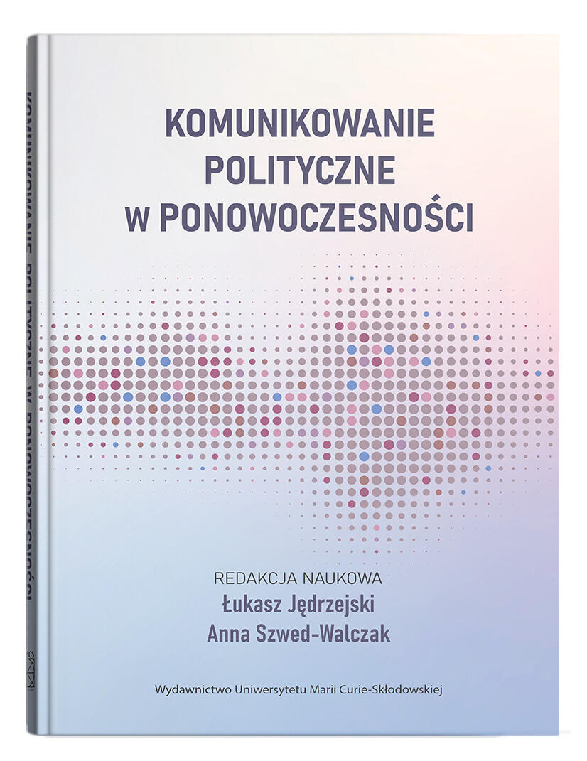 Okładka: Komunikowanie polityczne w ponowoczesności | red. Łukasz Jędrzejski, Anna Szwed-Walczak