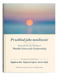 Przekład jako możliwość – Festschrift dla Profesor Moniki Adamczyk-Garbowskiej | red. Magdalena Okła, Małgorzata Paprota, Bartosz Wójcik