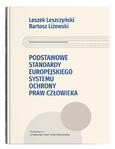 Podstawowe standardy europejskiego systemu ochrony praw człowieka | Leszek Leszczyński, Bartosz Liżewski