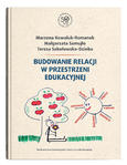 Budowanie relacji w przestrzeni edukacyjnej | Marzena Kowaluk-Romanek, Małgorzata Samujło, Teresa Sokołowska-Dzioba