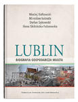 Lublin – biografia gospodarcza miasta | Maciej Bałtowski, Mirosław Łoboda, Stefan Sękowski, Ilona Skibińska-Fabrowska