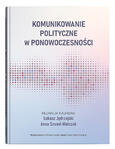Komunikowanie polityczne w ponowoczesności | red. Łukasz Jędrzejski, Anna Szwed-Walczak