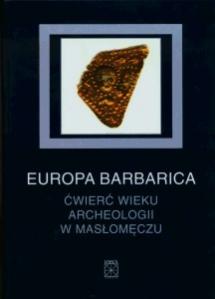 Okładka: Europa Barbarica.Ćwierć wieku archeologii w Masłomęczu.IV