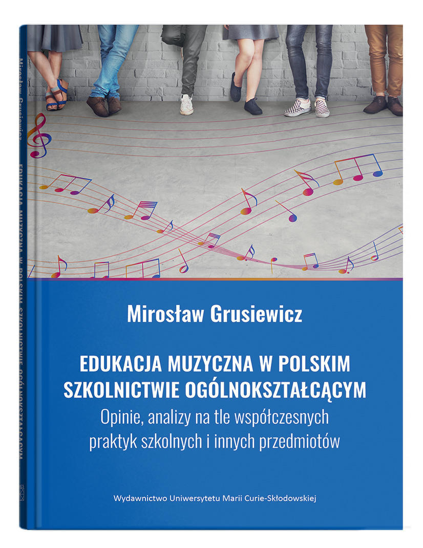Okładka: Edukacja muzyczna w polskim szkolnictwie ogólnokształcącym. Opinie, analizy na tle współczesnych praktyk szkolnych i innych przedmiotów