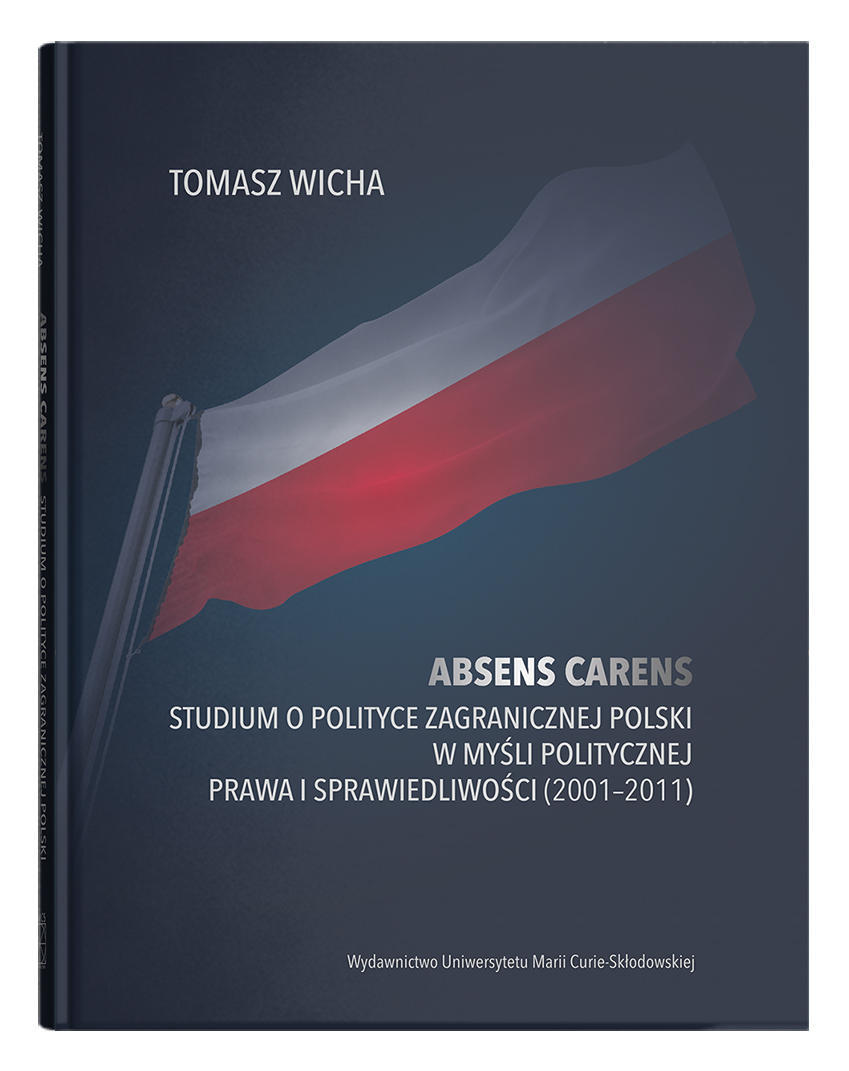 Okładka: Absens carens. Studium o polityce zagranicznej Polski w myśli politycznej Prawa i Sprawiedliwości (2001-2011)