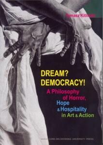 Okładka: Dream? Democracy! A Philosophy of Horror, Hope & Hospitality in Art & Action
