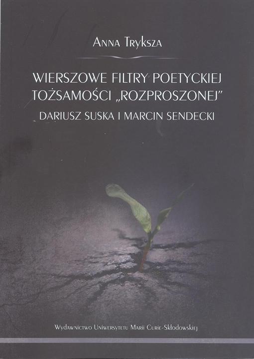 Okładka: Wierszowe filtry poetyckiej tożsamości "rozproszonej". Dariusz Suska i Marcin Sendecki