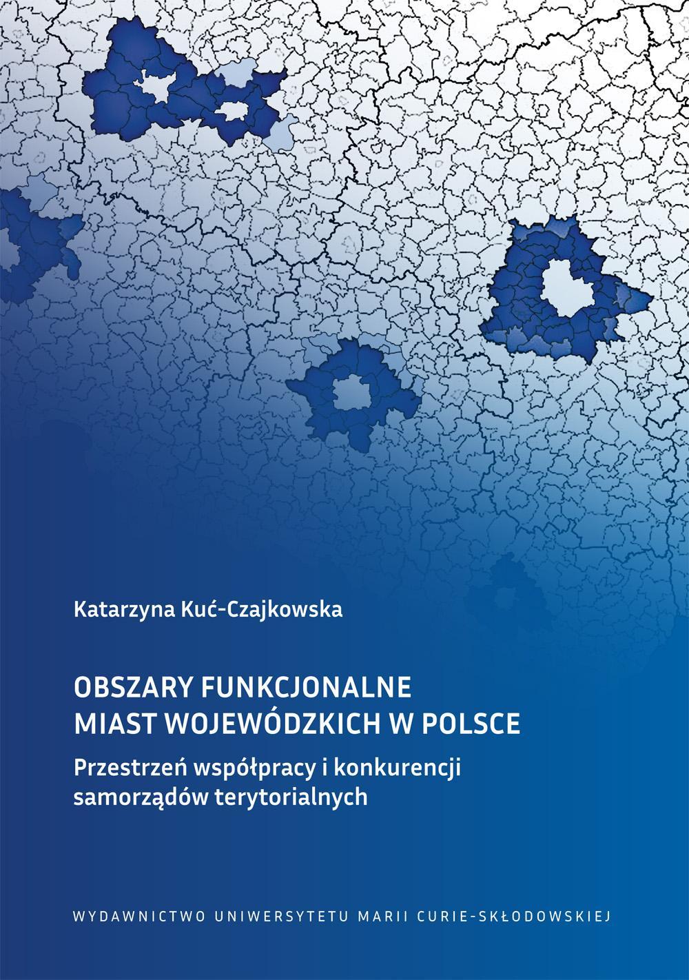 Okładka: Obszary funkcjonalne miast wojewódzkich w Polsce. Przestrzeń współpracy i konkurencji samorządów terytorialnych