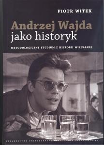Okładka: Andrzej Wajda jako historyk. Metodologiczne studium z historii wizualnej