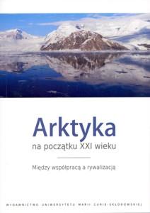 Okładka: Arktyka na początku XXI wieku. Między współpracą a rywalizacją