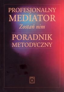 Okładka: Profesjonalny mediator. Zostań nim. Poradnik metodyczny
