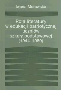 Okładka: Rola literatury w edukacji patriotycznej uczniów szkoły podstawowej (1944-1989)