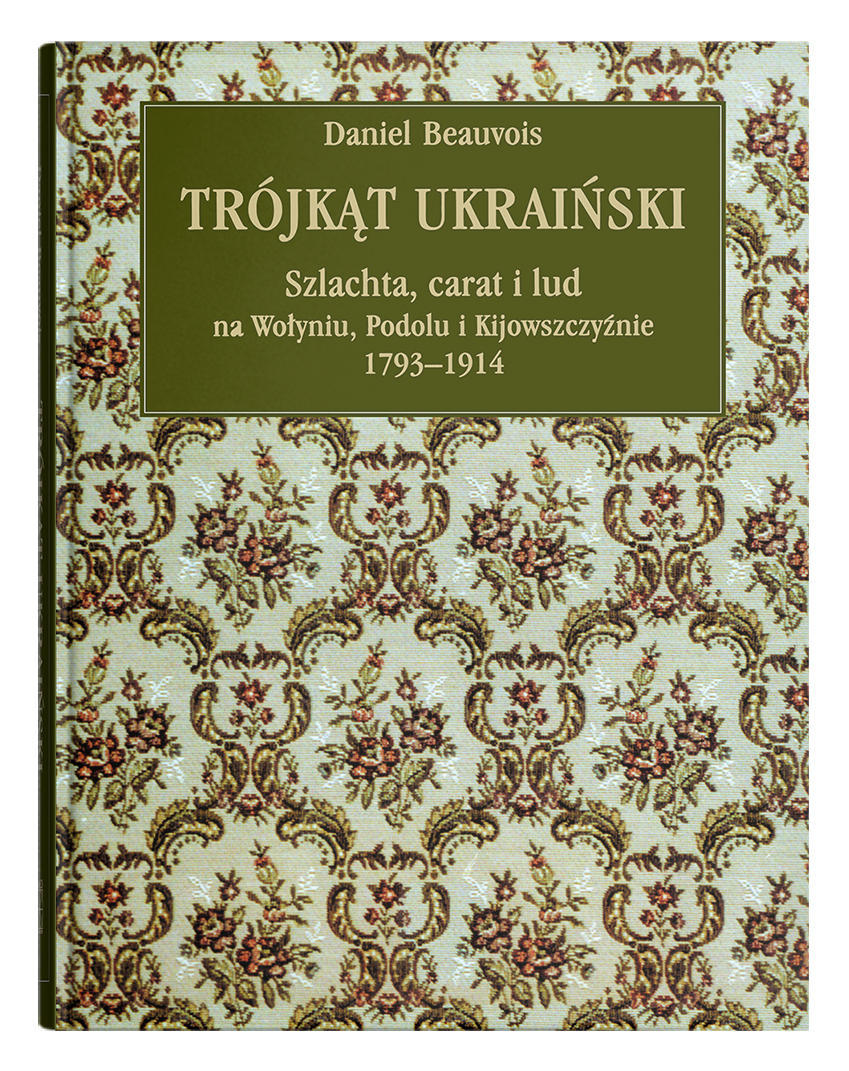 Okładka: Trójkąt ukraiński. Szlachta, carat i lud na Wołyniu, Podolu i Kijowszczyźnie 1793-1914. Wydanie 6