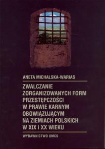 Okładka: Zwalczanie zorganizowanych form przestępczości w prawie karnym obowiązującym na ziemiach polskich w XIX i XX wieku