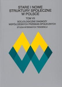Okładka: Stare i nowe struktury społeczne w Polsce, t. 7. Socjologiczne diagnozy współczesnych przemian społecznych. Studia wybranych tendencji