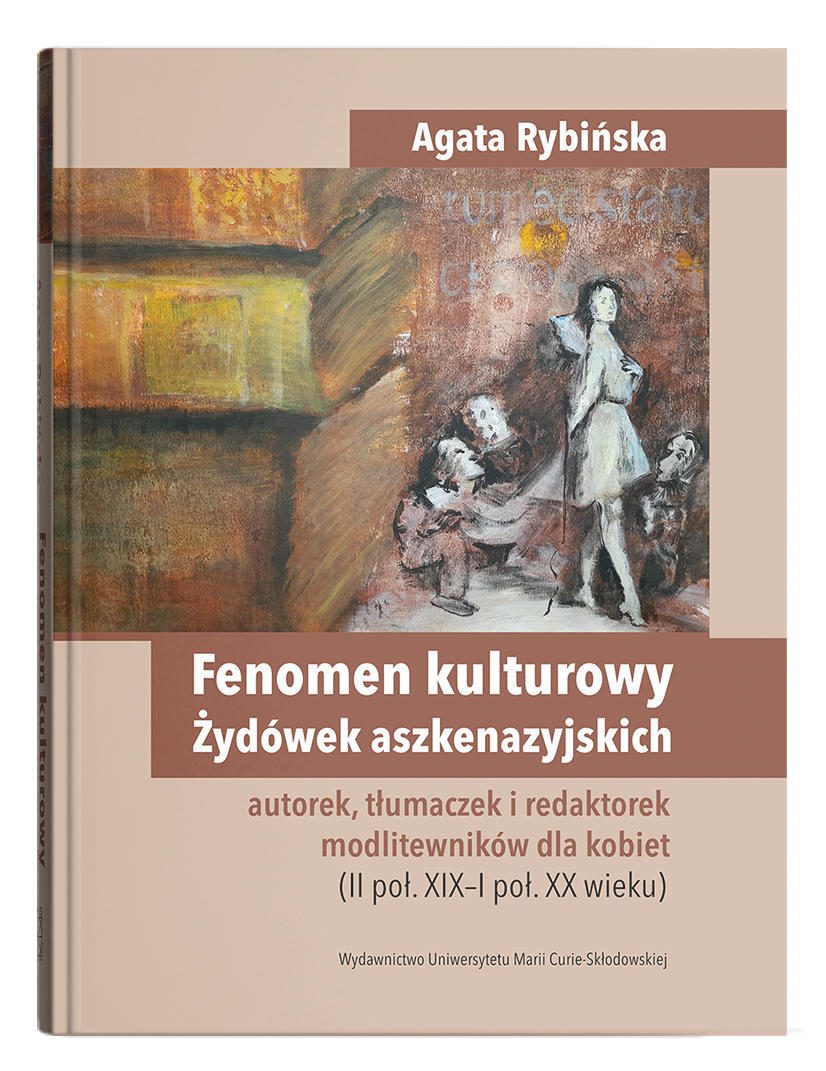 Okładka:  Fenomen kulturowy Żydówek aszkenazyjskich – autorek, tłumaczek i redaktorek modlitewników dla kobiet (II poł. XIX–I poł. XX wieku)