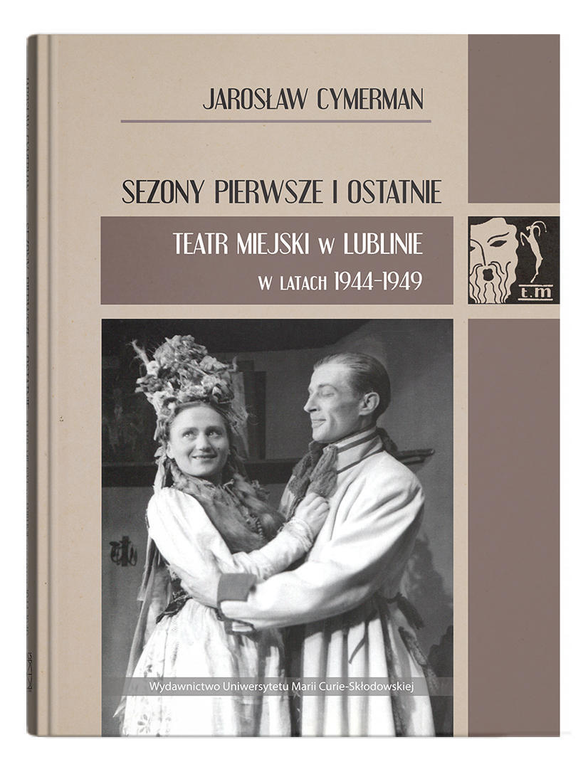 Okładka: Sezony pierwsze i ostatnie. Teatr Miejski w Lublinie w latach 1944-1949