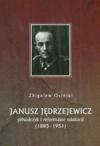 Okładka: Janusz Jędrzejewicz. Piłsudczyk i reformator edukacji (1885-1951)