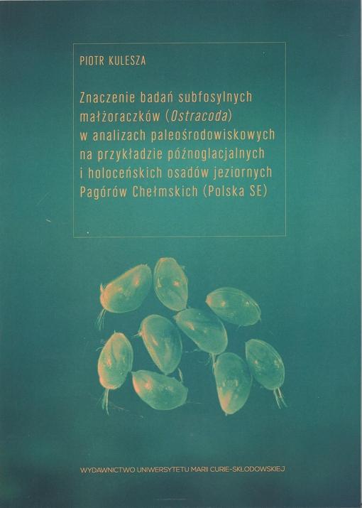 Okładka: Znaczenie badań subfosylnych małżoraczków (Ostracoda) w analizach paleośrodowiskowych na przykładzie późnoglacjalnych i holoceńskich osadów jeziornych Pagórów Chełmskich (Polska SE)