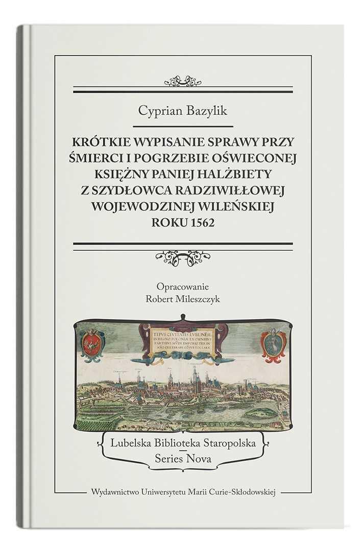 Okładka: Krótkie wypisanie sprawy przy śmierci i pogrzebie Oświeconej Księżny Paniej Halżbiety z Szydłowca Radziwiłłowej, wojewodzinej wileńskiej, roku 1562 