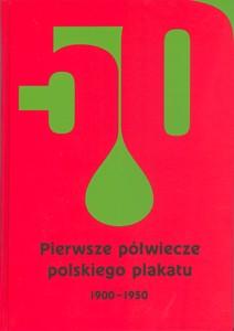 Okładka: Pierwsze półwiecze polskiego plakatu 1900-1950