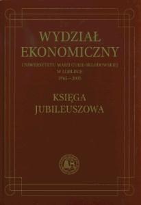 Okładka: Wydział Ekonomiczny Uniwersytetu Marii Curie-Skłodowskiej w Lublinie 1965-2005. Księga jubileuszowa