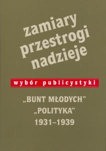 Okładka: Zamiary. Przestrogi. Nadzieje. Wybór publicystyki ,,Bunt Młodych" - ,,Polityka" 1931-1939