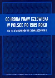 Okładka: Ochrona praw człowieka w Polsce po 1989 roku na tle standardów międzynarodowych
